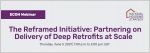 The Reframed Initiative: Partnering on Delivery of Deep Retrofits at Scale,Thursday, June 3, 2021 at 1:00 p.m. to 2:00 p.m. EST 