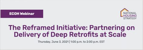 The Reframed Initiative: Partnering on Delivery of Deep Retrofits at Scale,Thursday, June 3, 2021 at 1:00 p.m. to 2:00 p.m. EST 